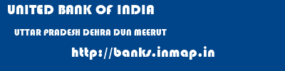 UNITED BANK OF INDIA  UTTAR PRADESH DEHRA DUN MEERUT   banks information 